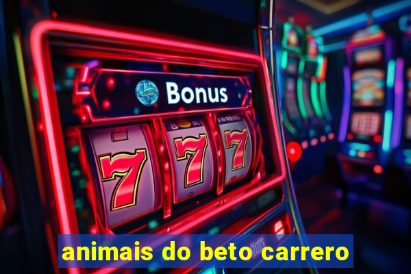 animais do beto carrero